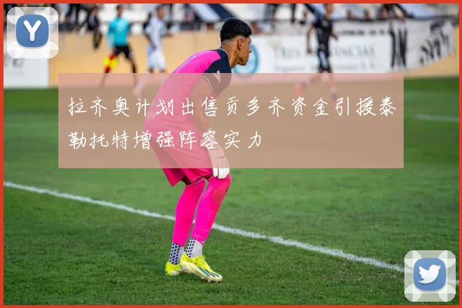 拉齐奥计划出售贡多齐资金引援泰勒托特增强阵容实力