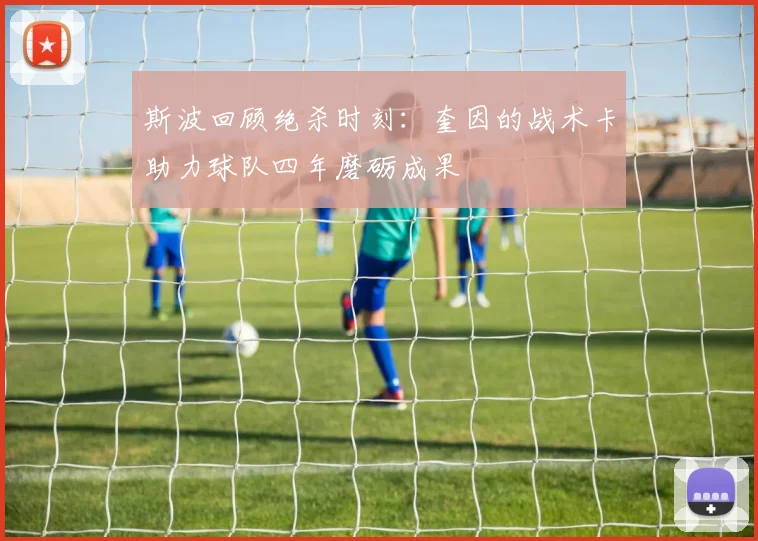 斯波回顾绝杀时刻：奎因的战术卡助力球队四年磨砺成果