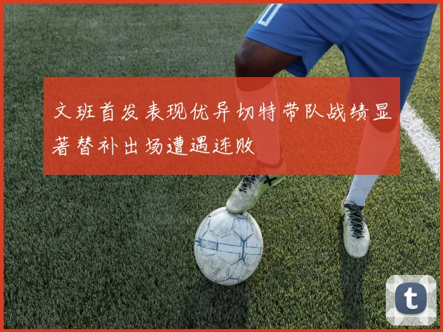 文班首发表现优异切特带队战绩显著替补出场遭遇连败